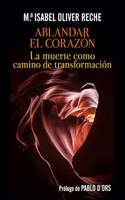 Ablandar el corazon: La muerte como camino de transformacion