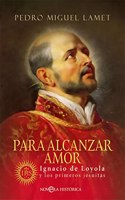 Para alcanzar amor: Ignacio de Loyola y los primeros jesuitas