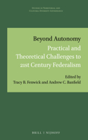 Beyond Autonomy: Practical and Theoretical Challenges to 21st Century Federalism(12 Studies in Territorial and Cultural Diversity Governance)