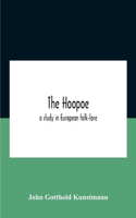 Hoopoe, A Study In European Folk-Lore A Dissertation Submitted To The Faculty Of The Division Of The Humanities In Candidacy For The Degree Of Doctor Of Philosophy Department Of Germanic Languages And Literatures 1938