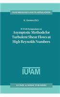 Iutam Symposium on Asymptotic Methods for Turbulent Shear Flows at High Reynolds Numbers