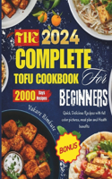 complete 2024 Tofu cookbook for beginners: Quick Delicious Recipes with full color pictures, meal plan and Health benefits