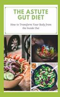 Astute Gut Diet: How to Transform Your Body from the Inside Out