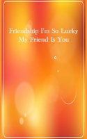 Friendship I'm So Lucky My Friend Is You