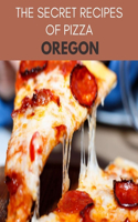 The Secret Recipes Of Pizza Oregon