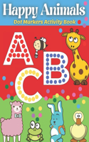 Dot Markers Activity Book Happy Animals: ABC Dot Markers Coloring Book, Activity for toddlers, preschoolers and kindergarten