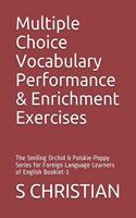 Multiple Choice Vocabulary Performance & Enrichment Exercises: The Smiling Orchid & Polskie-Poppy Series for Foreign Language Learners of English Booklet-1(The Smiling Orchid & Polskie-Poppy)