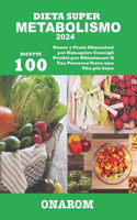 Dieta Super Metabolismo 2024: 100 Ricette Nuove e Piani Alimentari per Dimagrire Consigli Pratici per Ottimizzare Il Tuo Percorso Verso una Vita più Sana
