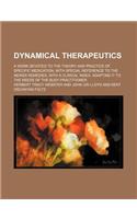 Dynamical Therapeutics; A Work Devoted to the Theory and Practice of Specific Medication, with Special Reference to the Newer Remedies, with a Clinical Index, Adapting It to the Needs of the Busy Practitioner