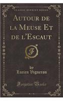 Autour de la Meuse Et de l'Escaut (Classic Reprint)