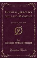 Douglas Jerrold's Shilling Magazine, Vol. 1: January to June, 1845 (Classic Reprint): January to June, 1845 (Classic Reprint)