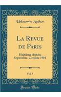 La Revue de Paris, Vol. 5: Huitième Année; Septembre-Octobre 1901 (Classic Reprint)