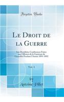 Le Droit de la Guerre, Vol. 1: Les Hostilités; Conférences Faites aux Officiers de la Garnison de Grenoble Pendant l'Année 1891-1892 (Classic Reprint)