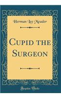 Cupid the Surgeon (Classic Reprint)