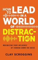 How to Lead in a World of Distraction