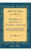 Year Book of the State of Colorado, 1933-1934: Detailed Information Regarding the State, Its Resources, Opportunities and Attractions, Compiled From Official and Semi-Official Sources and Published Under the Authority Vested by the State Legislatur