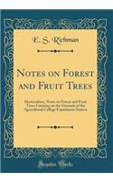 Notes on Forest and Fruit Trees: Horticulture, Notes on Forest and Fruit Trees Growing on the Grounds of the Agricultural College Experiment Station (Classic Reprint): Horticulture, Notes on Forest and Fruit Trees Growing on the Grounds of the Agricultural College Experiment Station (Classic Reprint)