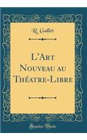 L'Art Nouveau Au Thï¿½atre-Libre (Classic Reprint)