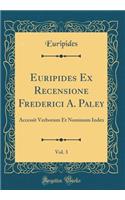 Euripides Ex Recensione Frederici A. Paley, Vol. 3: Accessit Verborum Et Nominum Index (Classic Reprint)