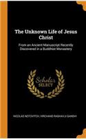 The Unknown Life of Jesus Christ: From an Ancient Manuscript Recently Discovered in a Buddhist Monastery