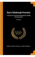 Kay's Edinburgh Portraits: A Series of Anecdotal Biographies Chiefly of Scotchmen; Volume 2