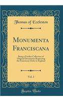 Monumenta Franciscana, Vol. 2: Being a Further Collection of Original Documents Respecting the Franciscan Order in England (Classic Reprint)