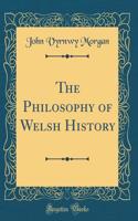 The Philosophy of Welsh History (Classic Reprint)