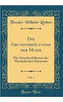 Die GrundverhÃ¤ltnisse Der Musik, Vol. 1: Die GrundverhÃ¤ltnisse Der Musikalischen Harmonie (Classic Reprint)