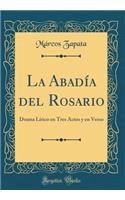 La AbadÃ­a del Rosario: Drama LÃ­rico En Tres Actos Y En Verso (Classic Reprint)