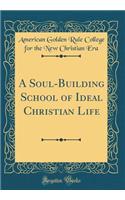 A Soul-Building School of Ideal Christian Life (Classic Reprint)