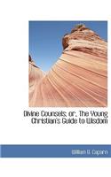 Divine Counsels; Or, the Young Christian's Guide to Wisdom