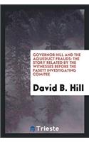 Governor Hill and the Aqueduct Frauds: The Story Related by the Witnesses before the Fasett Investigating Comitee