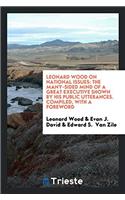 Leonard Wood on National Issues: The Many-Sided Mind of a Great Executive Shown by His Public Utterances. Compiled, with a Foreword