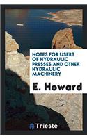 Notes for Users of Hydraulic Presses and Other Hydraulic Machinery
