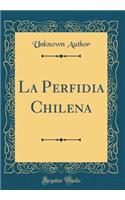La Perfidia Chilena (Classic Reprint)