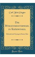 Die Bürgenmeisterwahl in Krähwinkel: Schwank mit Gesang in Einem Akte (Classic Reprint)