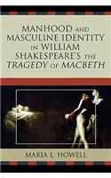 Manhood and Masculine Identity in William Shakespeare's The Tragedy of Macbeth