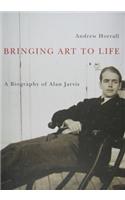 Bringing Art to Life: Volume 2 A Biography of Alan Jarvis(McGill-Queen's/Beaverbrook Canadian Foundation Studies in Art History)