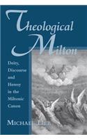 Theological Milton: Deity, Discourse and Heresy in the Miltonic Canon