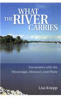 What the River Carries: Encounters with the Mississippi, Missouri, and Platte