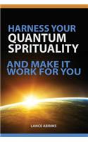 Harness Your Quantum Spirituality And Make It Work For You
