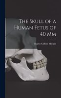 Skull of a Human Fetus of 40 mm [microform]