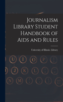 Journalism Library Student Handbook of Aids and Rules