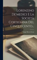 Lorenzino De'medici E La Società Cortigiana Del Cinquecento...