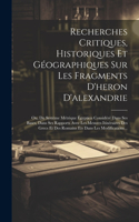 Recherches Critiques, Historiques Et Géographiques Sur Les Fragments D'heron D'alexandrie: Ou, Du Système Métrique Égyptien Considéré Dans Ses Bases, Dans Ses Rapports Avec Les Mesures Itinéraires Des Grecs Et Des Romains Ets Dans Les Modi