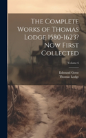 Complete Works of Thomas Lodge 1580-1623? Now First Collected; Volume 6