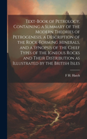 Text-book of Petrology, Containing a Summary of the Modern Theories of Petrogenesis, a Description of the Rock-forming Minerals, and a Synopsis of the Chief Types of the Igneous Rocks and Their Distribution as Illustrated by the British Isles