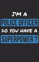 Police Officer Notebook - I'm A Police Officer Do You Have A Superpower? - Funny Gift for Police Officer Journal: Medium College-Ruled Journey Diary, 110 page, Lined, 6x9 (15.2 x 22.9 cm)