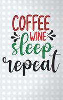 Coffee Wine Sleep Repeat: Coffee Drinking and Wine Journal (6x9 Personalized Gifts for Vino Drinkers)