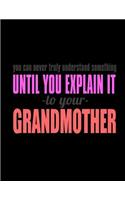 You Can Never Truly Understand Something Until You Explain It -To Your- Grandmother: Funny Saying Diary Journal: 100 Pages of Large (8.5x11) Lined Pages for Writing and Drawing